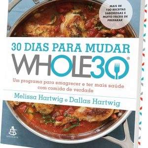 30 dias para mudar – The Whole30 - por Dallas Hartwig e Melissa Hartwig